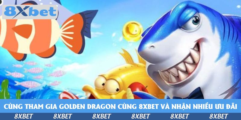 Cùng tham gia Golden Dragon cùng 8xbet và nhận nhiều ưu đãi